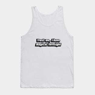 Trust me, I have magical foresight Tank Top